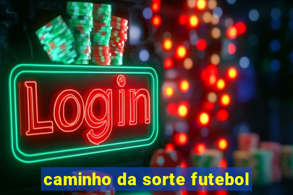 caminho da sorte futebol